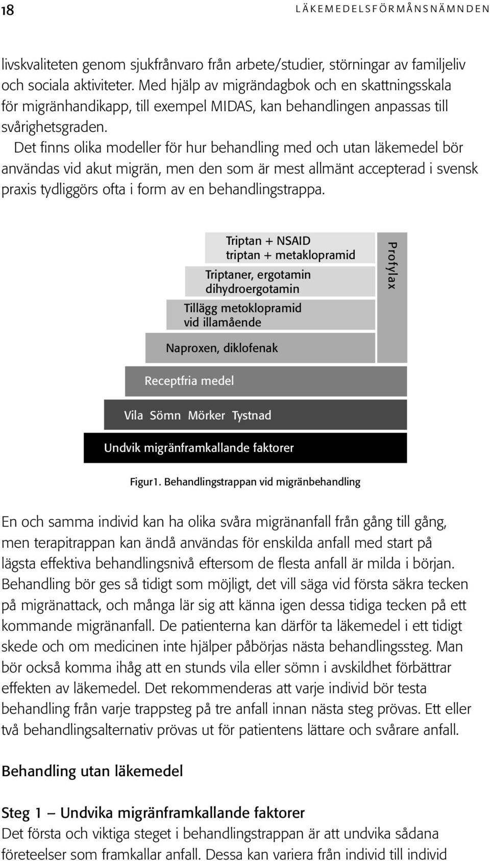 Det finns olika modeller för hur behandling med och utan läkemedel bör användas vid akut migrän, men den som är mest allmänt accepterad i svensk praxis tydliggörs ofta i form av en behandlingstrappa.