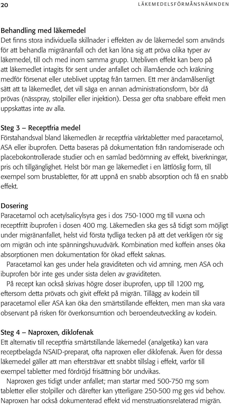 Utebliven effekt kan bero på att läkemedlet intagits för sent under anfallet och illamående och kräkning medför försenat eller uteblivet upptag från tarmen.