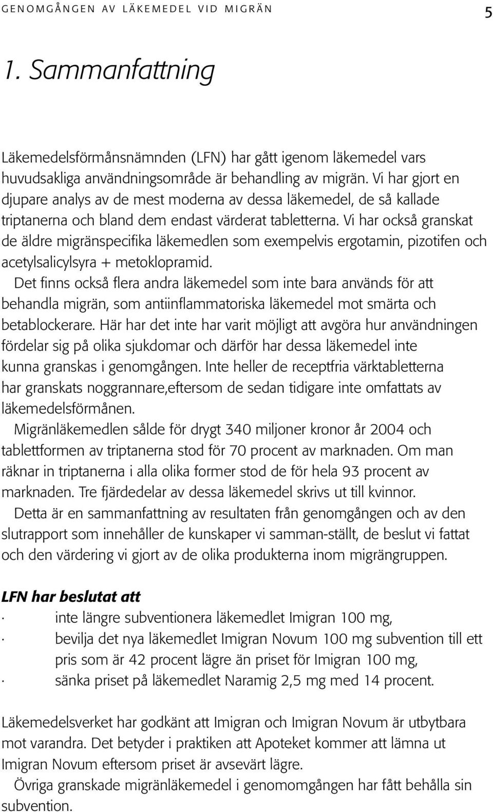 Vi har också granskat de äldre migränspecifika läkemedlen som exempelvis ergotamin, pizotifen och acetylsalicylsyra + metoklopramid.