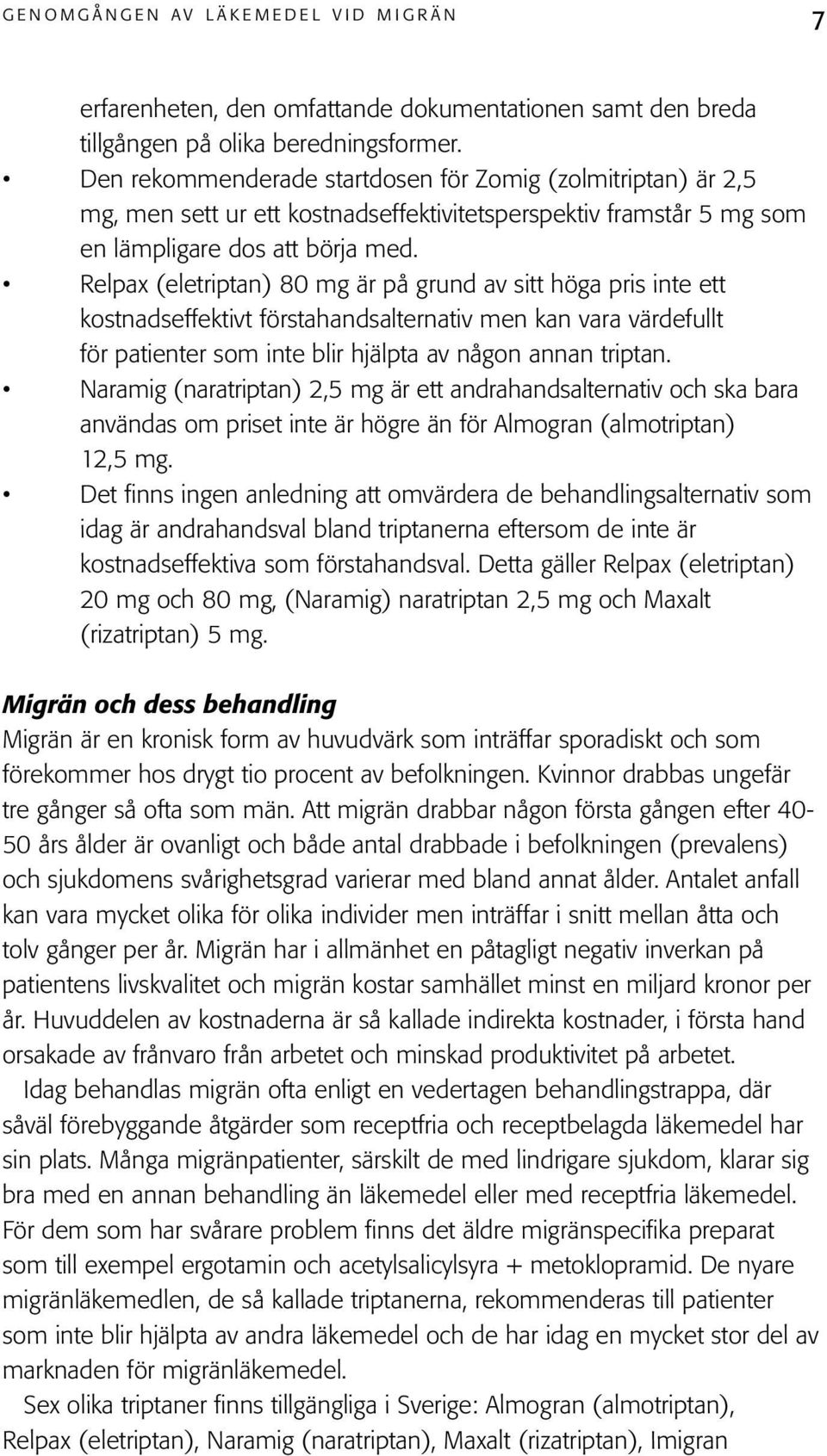 Relpax (eletriptan) 80 mg är på grund av sitt höga pris inte ett kostnadseffektivt förstahandsalternativ men kan vara värdefullt för patienter som inte blir hjälpta av någon annan triptan.