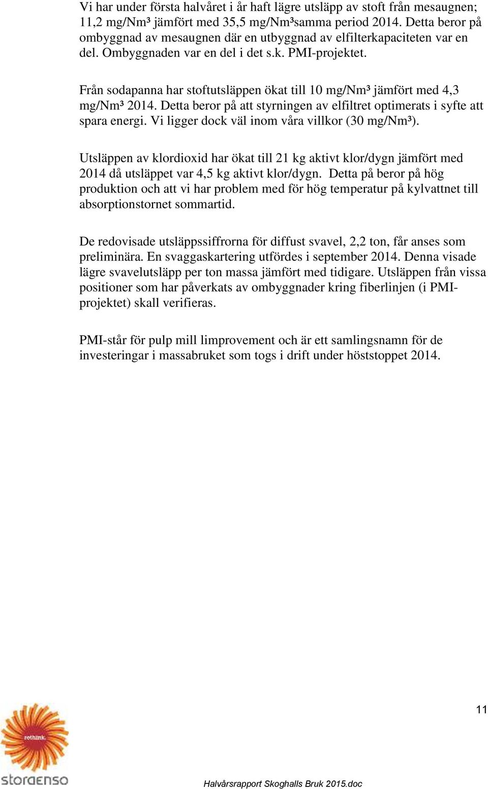 Från sodapanna har stoftutsläppen ökat till 10 mg/nm³ jämfört med 4,3 mg/nm³ 2014. Detta beror på att styrningen av elfiltret optimerats i syfte att spara energi.