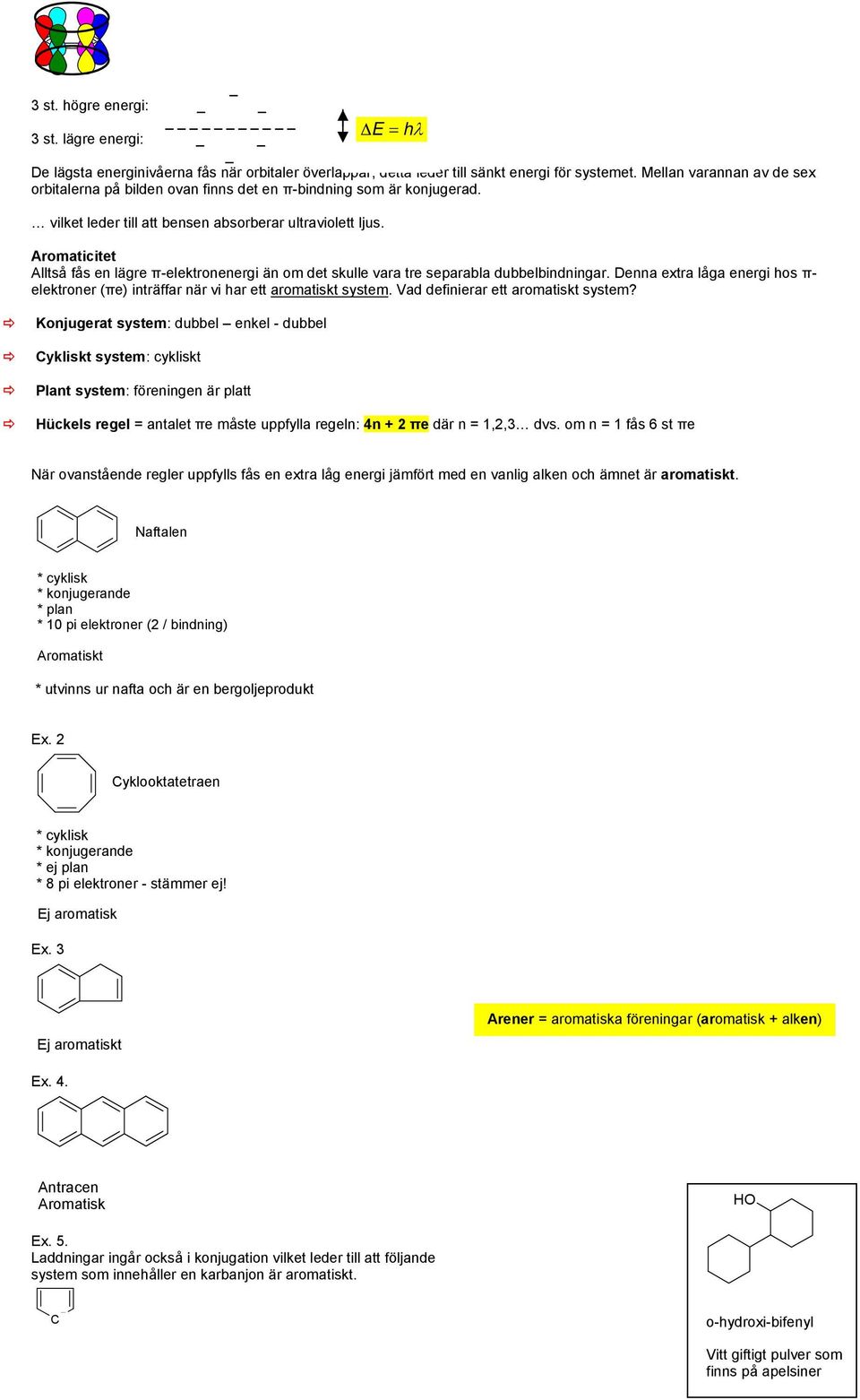 Aromaticitet Alltså fås en lägre π-elektronenergi än om det skulle vara tre separabla dubbelbindningar. Denna extra låga energi hos π- elektroner (πe) inträffar när vi har ett aromatiskt system.