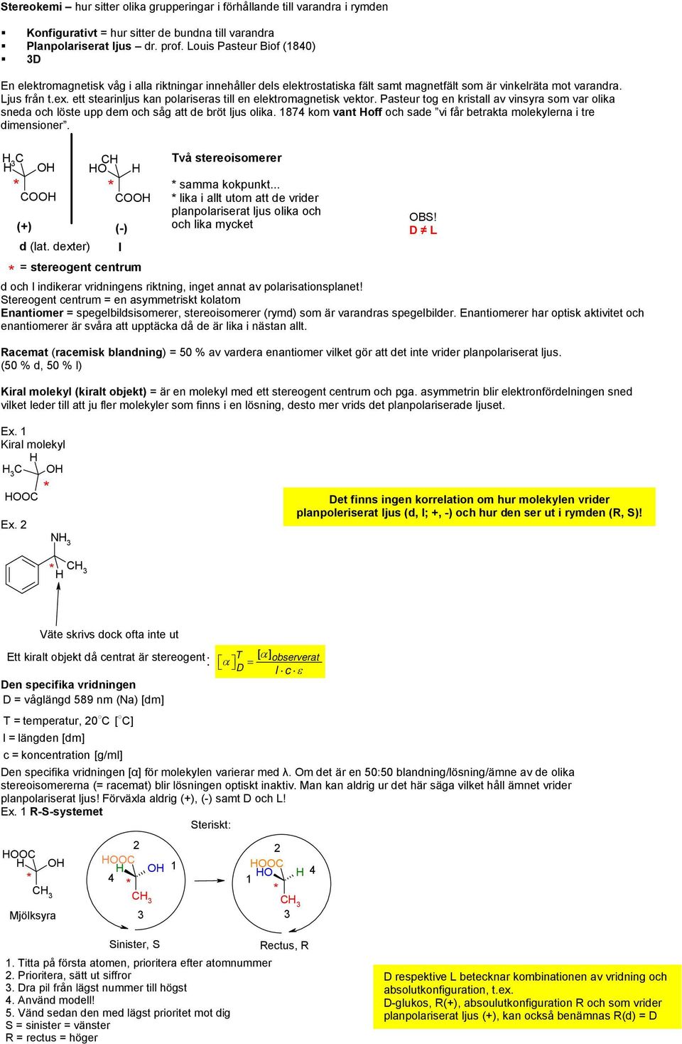 ett stearinljus kan polariseras till en elektromagnetisk vektor. Pasteur tog en kristall av vinsyra som var olika sneda och löste upp dem och såg att de bröt ljus olika.