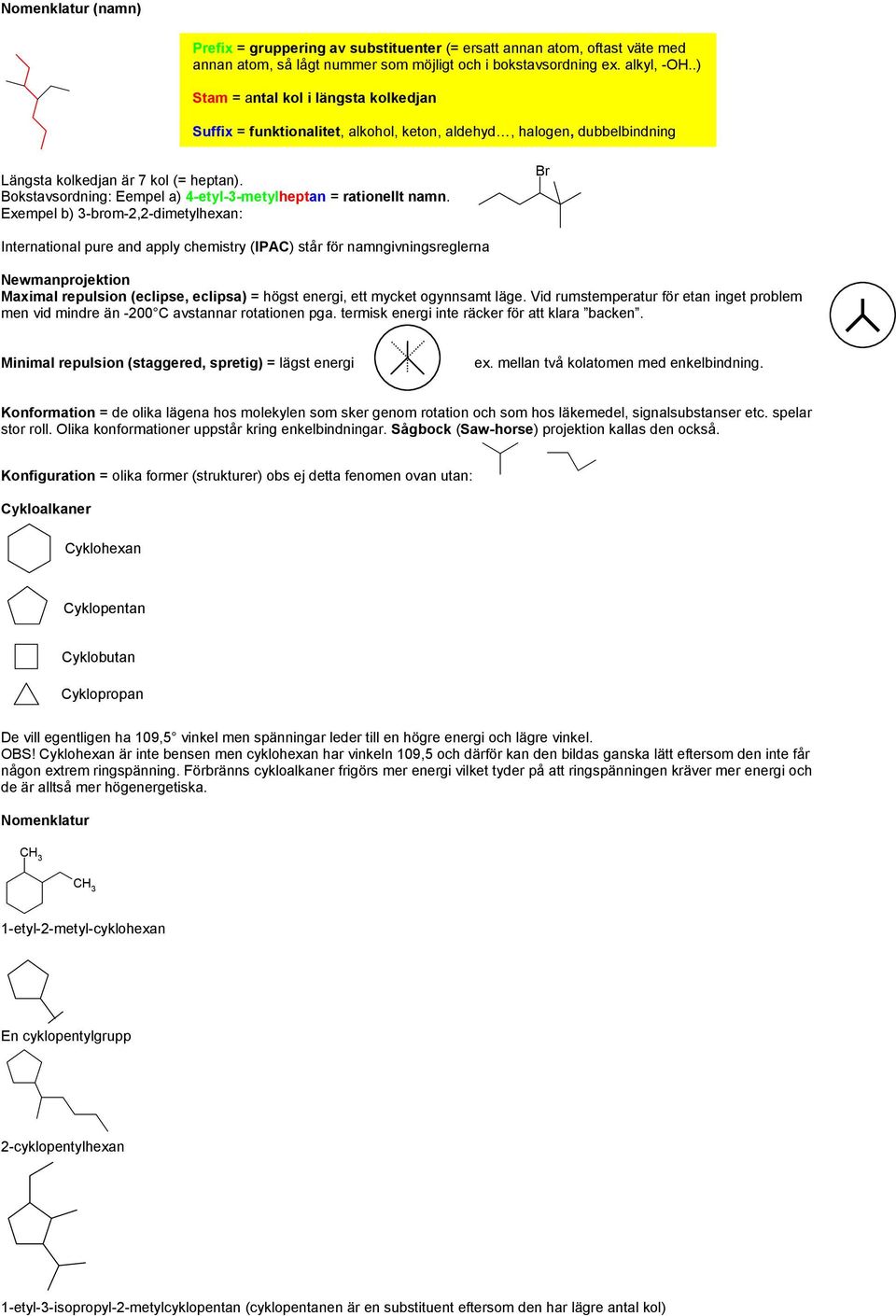 Bokstavsordning: Eempel a) 4-etyl-3-metylheptan = rationellt namn.