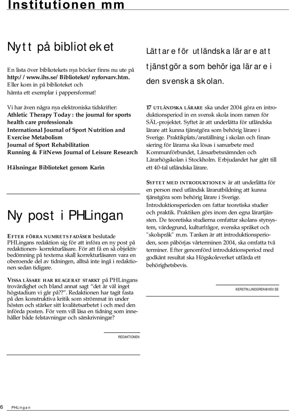 Rehabilitatio Ruig & FitNews Joural of Leisure Research Hälsigar Biblioteket geom Kari Ny post i PHLiga EFTER FÖRRA NUMRETS FADÄSER beslutade PHLigas redaktio sig för att iföra e y post på redaktioe-