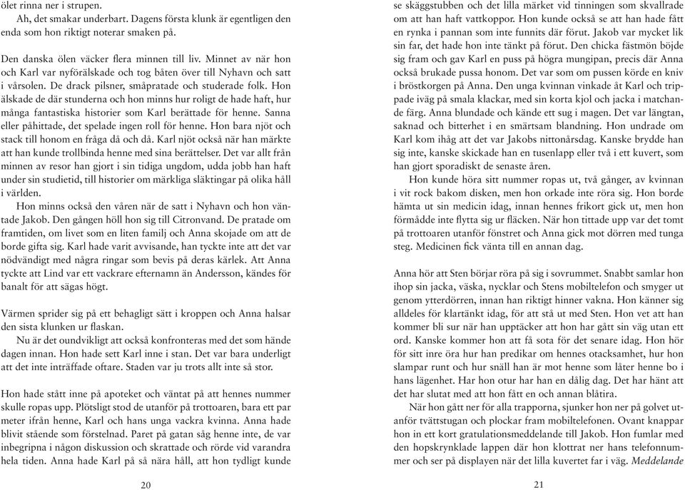 Hon älskade de där stunderna och hon minns hur roligt de hade haft, hur många fantastiska historier som Karl berättade för henne. Sanna eller påhittade, det spelade ingen roll för henne.