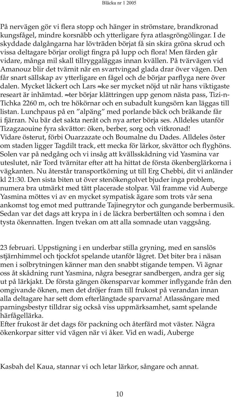 Men färden går vidare, många mil skall tillryggaläggas innan kvällen. På tvärvägen vid Amanouz blir det tvärnit när en svartvingad glada drar över vägen.