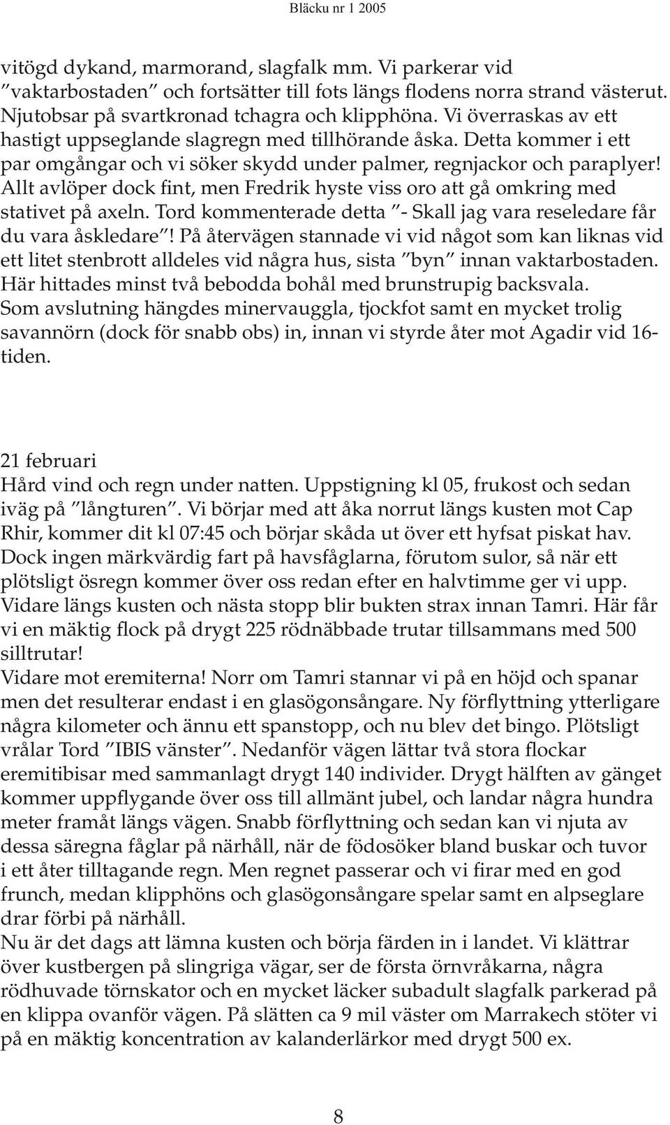 Allt avlöper dock fint, men Fredrik hyste viss oro att gå omkring med stativet på axeln. Tord kommenterade detta - Skall jag vara reseledare får du vara åskledare!