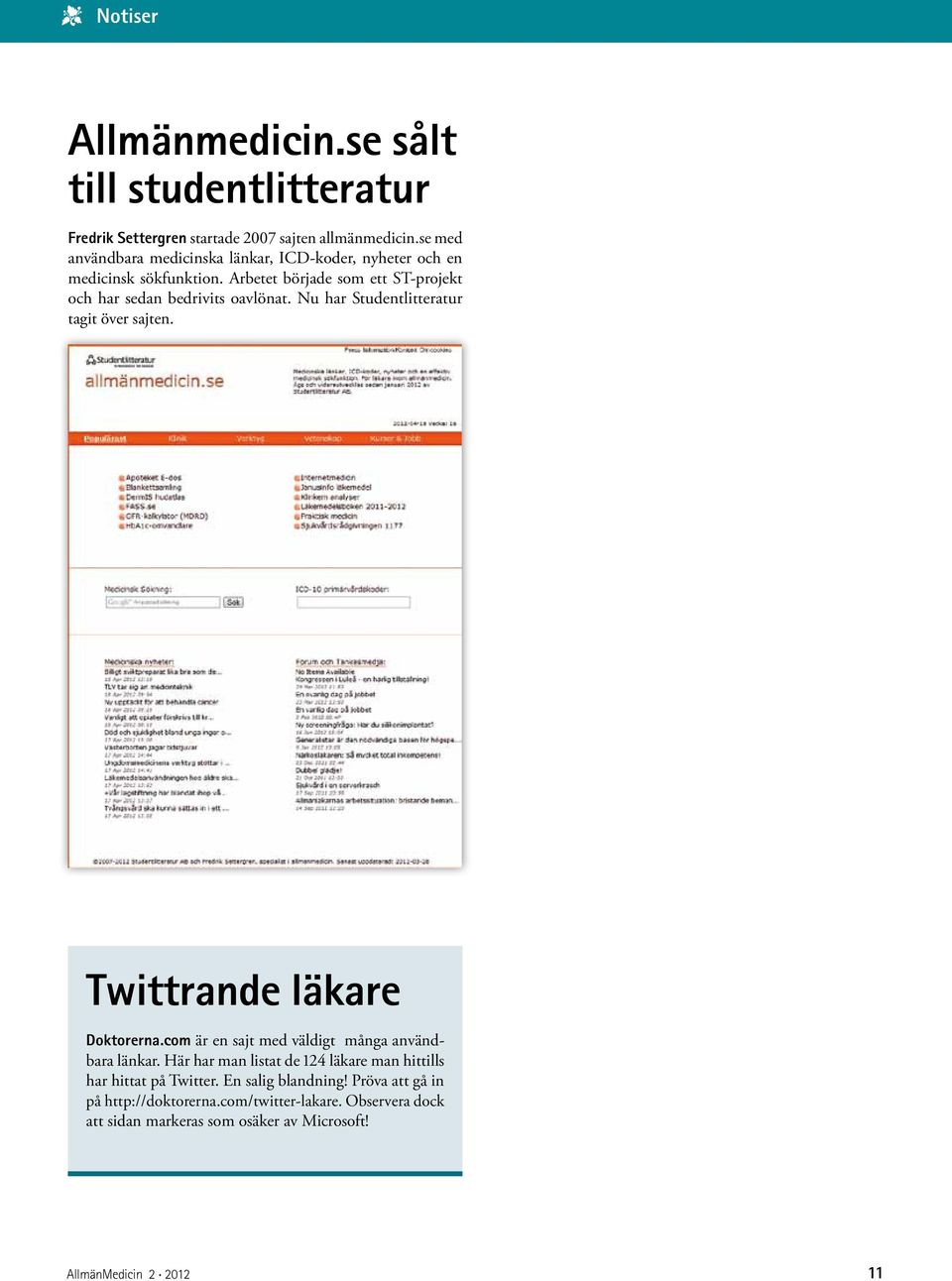 Nu har Studentlitteratur tagit över sajten. Twittrande läkare Doktorerna.com är en sajt med väldigt många användbara länkar.