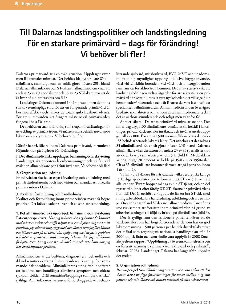 Det behövs idag ytterligare 85 allmänläkare, samtidigt som en enkät gjord hösten 2011 bland Dalarnas allmänläkare och ST-läkare i allmänmedicin visar att endast 23 av 83 specialister och 13 av 23