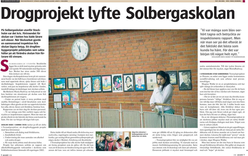 Ett drogförebyggarprojekt påbörjades som sakta håller på att förändra skolan från förlorare till vinnare. S Vi var många som blev oerhört tagna och betryckta av inspektionens rapport.