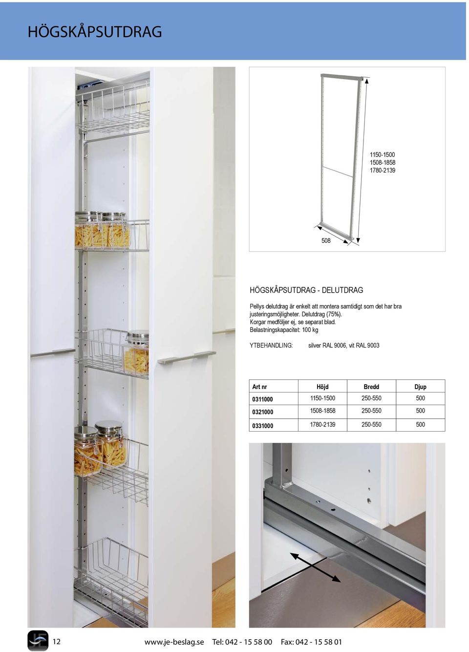 Belastningskapacitet: 100 kg YTBEHANDLING: silver RAL 9006, vit RAL 9003 Art nr Höjd Bredd Djup 0311000 1150-1500