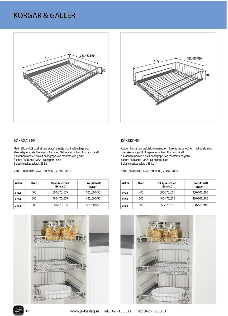 Skena: Rullskena 1332 - se separat blad Belastningskapacietet: 16 kg YTBEHANDLING: silver RAL 9006, vit RAL 9003 kökskorg Korgen har fått en praktisk form med en lägre framsida och en mjuk anslutning