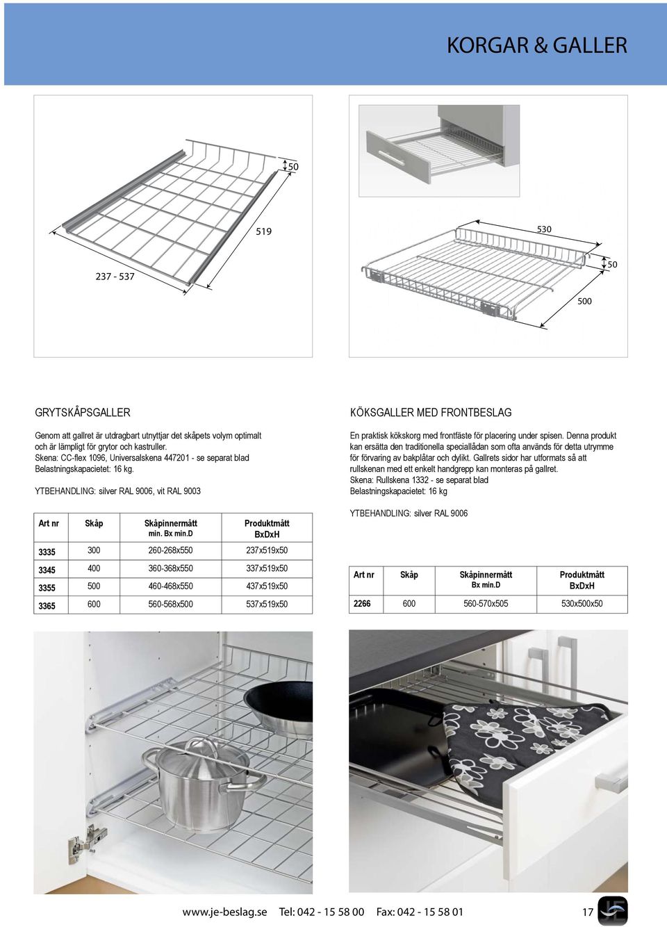 d 3335 300 260-268x550 237x519x50 3345 400 360-368x550 337x519x50 3355 500 460-468x550 437x519x50 3365 600 560-568x500 537x519x50 köksgaller med frontbeslag En praktisk kökskorg med frontfäste för