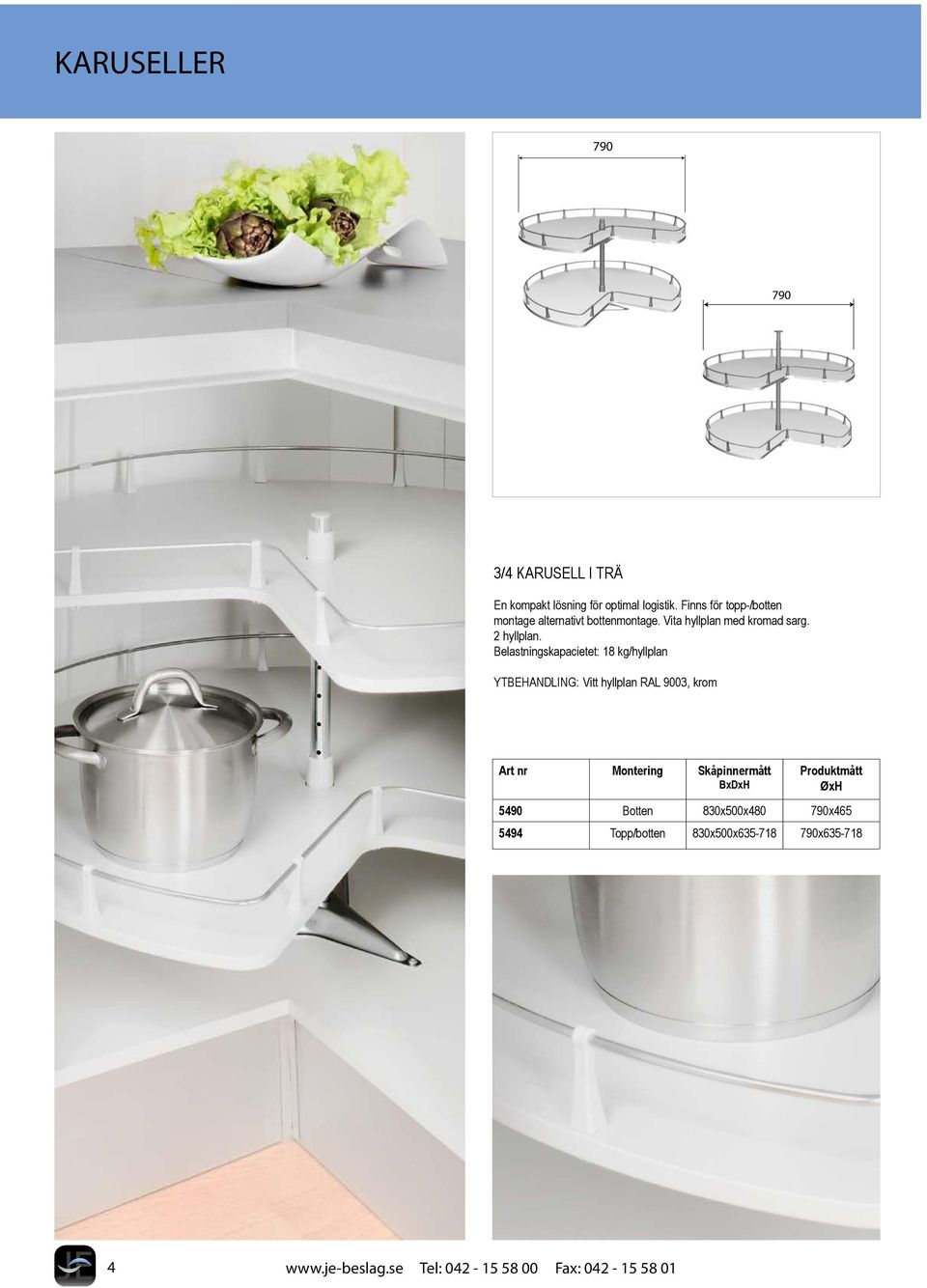 Belastningskapacietet: 18 kg/hyllplan YTBEHANDLING: Vitt hyllplan RAL 9003, krom Art nr Montering