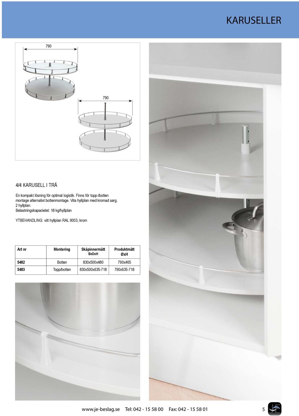 Belastningskapacietet: 18 kg/hyllplan YTBEHANDLING: vitt hyllplan RAL 9003, krom Art nr Montering