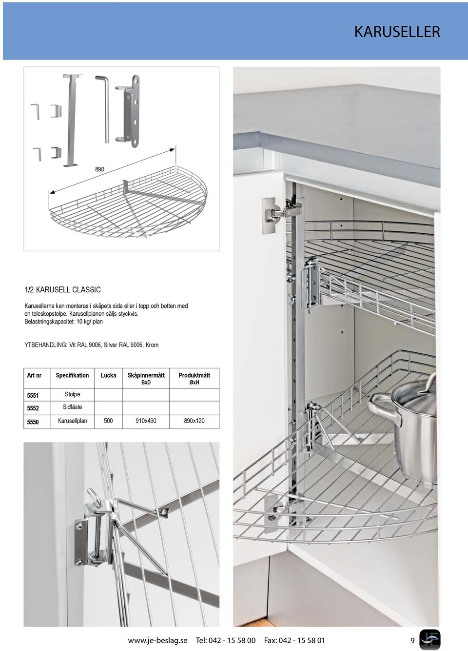 Belastningskapacitet: 10 kg/ plan YTBEHANDLING: Vit RAL 9006, Silver RAL 9006, Krom Art nr