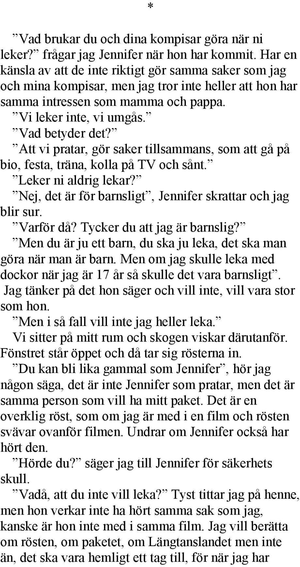 Att vi pratar, gör saker tillsammans, som att gå på bio, festa, träna, kolla på TV och sånt. Leker ni aldrig lekar? Nej, det är för barnsligt, Jennifer skrattar och jag blir sur. Varför då?