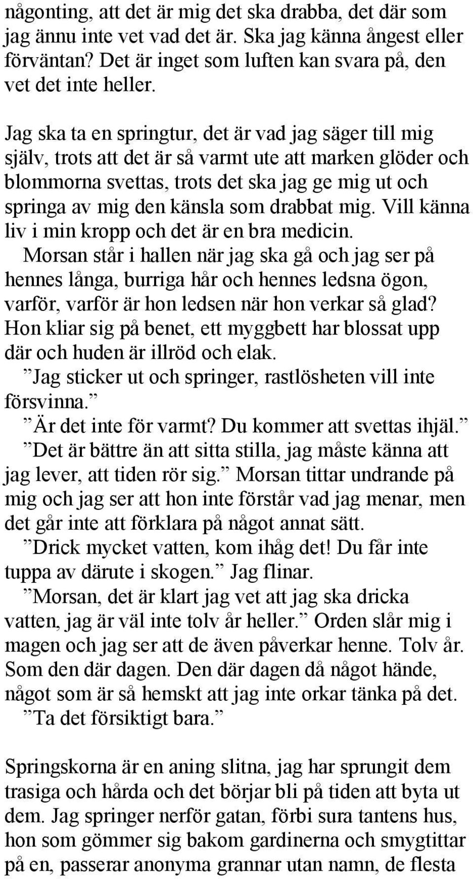 drabbat mig. Vill känna liv i min kropp och det är en bra medicin.