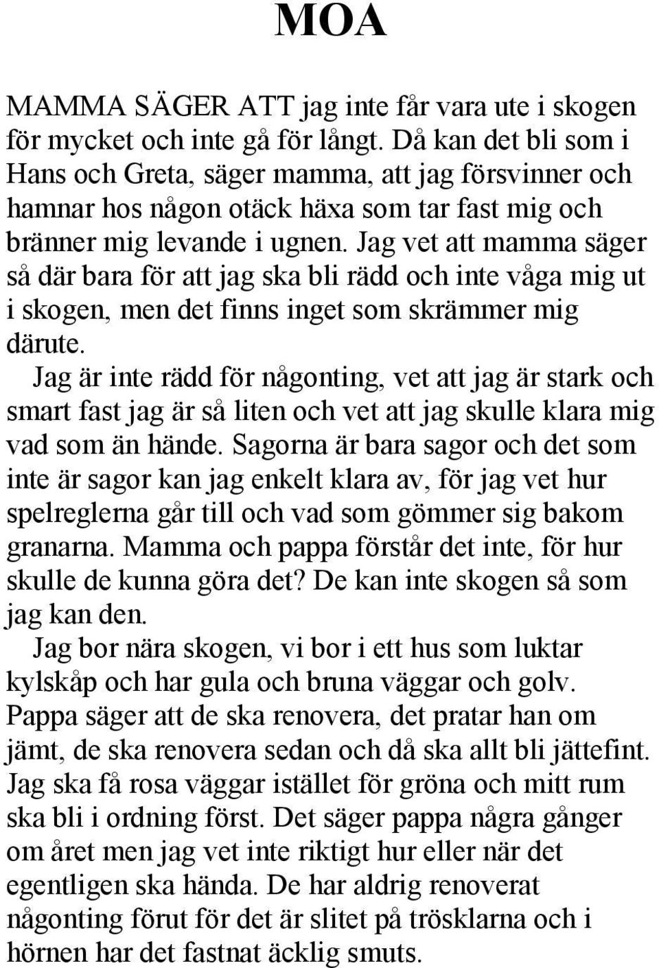 Jag vet att mamma säger så där bara för att jag ska bli rädd och inte våga mig ut i skogen, men det finns inget som skrämmer mig därute.