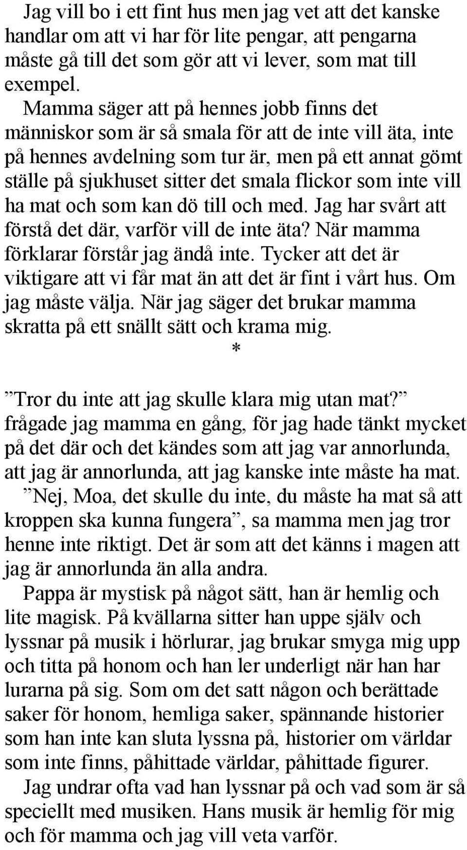 som inte vill ha mat och som kan dö till och med. Jag har svårt att förstå det där, varför vill de inte äta? När mamma förklarar förstår jag ändå inte.