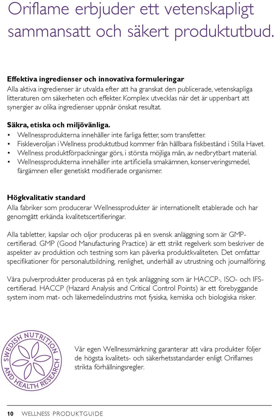 Komplex utvecklas när det är uppenbart att synergier av olika ingredienser uppnår önskat resultat. Säkra, etiska och miljövänliga. Wellnessprodukterna innehåller inte farliga fetter, som transfetter.