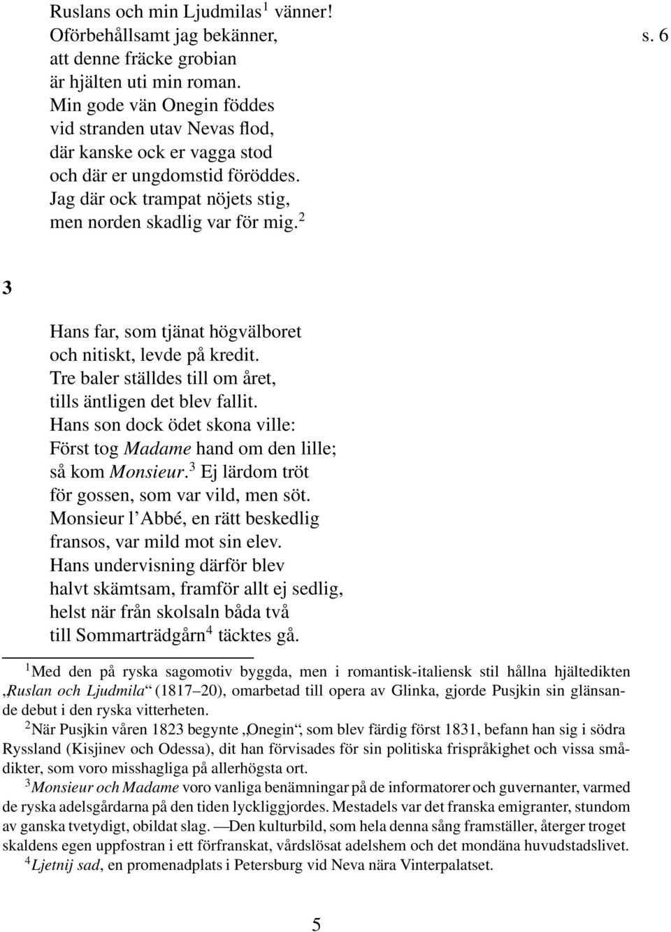 2 3 Hans far, som tjänat högvälboret och nitiskt, levde på kredit. Tre baler ställdes till om året, tills äntligen det blev fallit.