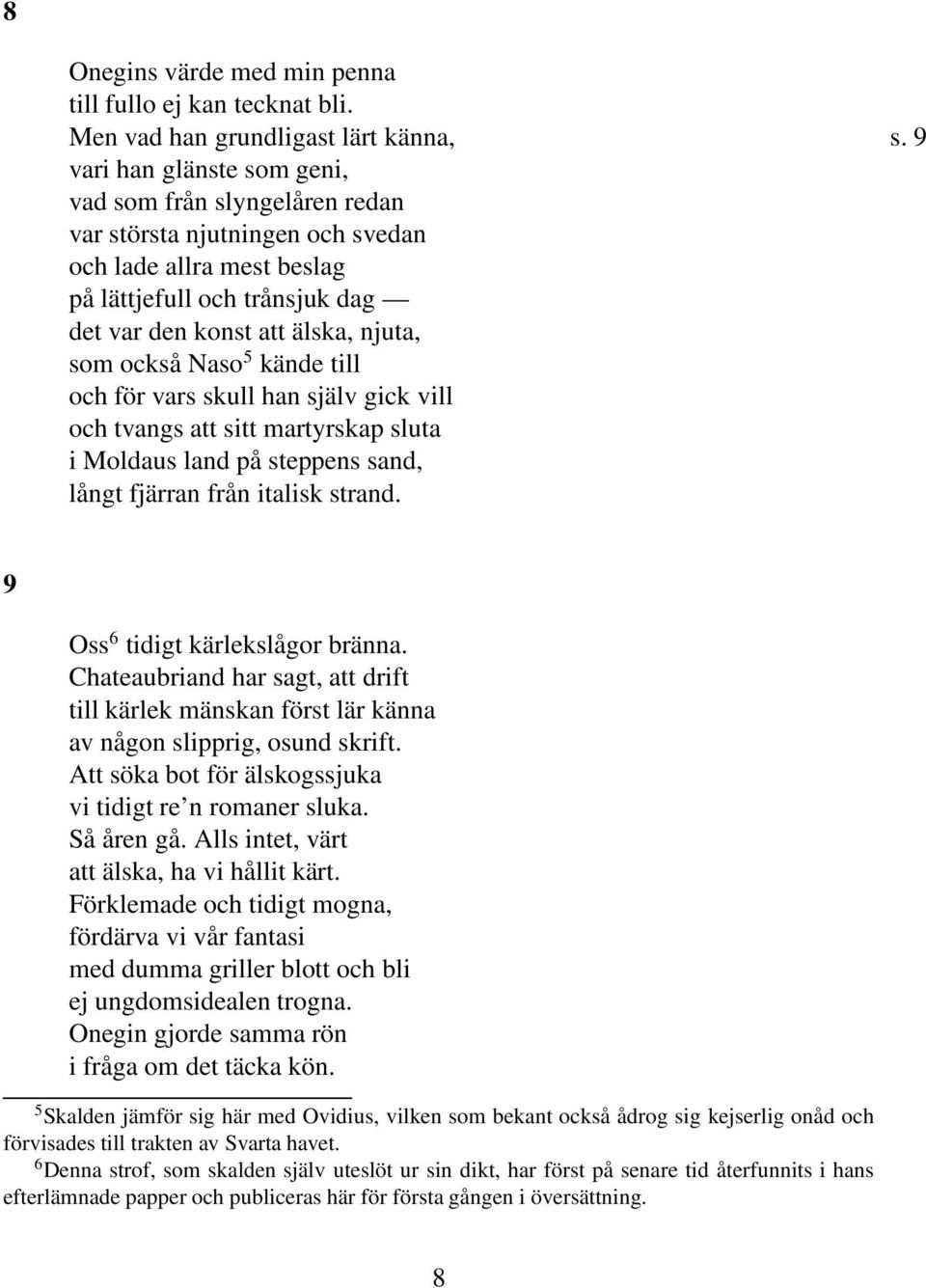 Naso 5 kände till och för vars skull han själv gick vill och tvangs att sitt martyrskap sluta i Moldaus land på steppens sand, långt fjärran från italisk strand. 9 Oss 6 tidigt kärlekslågor bränna.