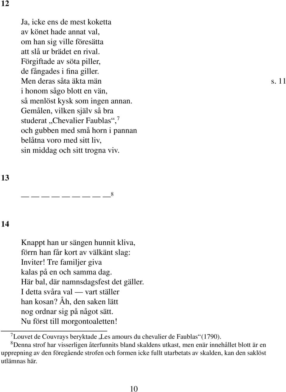 Gemålen, vilken själv så bra studerat Chevalier Faublas, 7 och gubben med små horn i pannan belåtna voro med sitt liv, sin middag och sitt trogna viv.