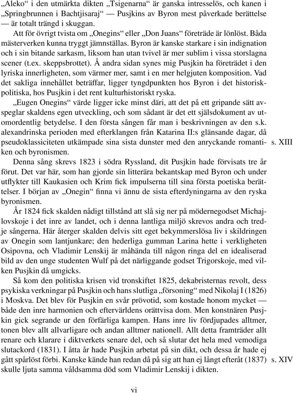 Byron är kanske starkare i sin indignation och i sin bitande sarkasm, liksom han utan tvivel är mer sublim i vissa storslagna scener (t.ex. skeppsbrottet).