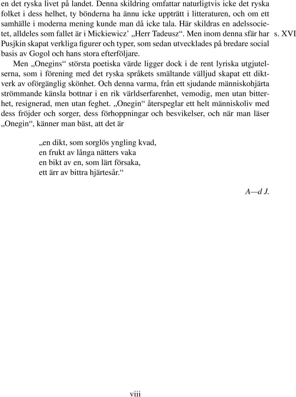 Här skildras en adelssocietet, alldeles som fallet är i Mickiewicz Herr Tadeusz. Men inom denna sfär har s.