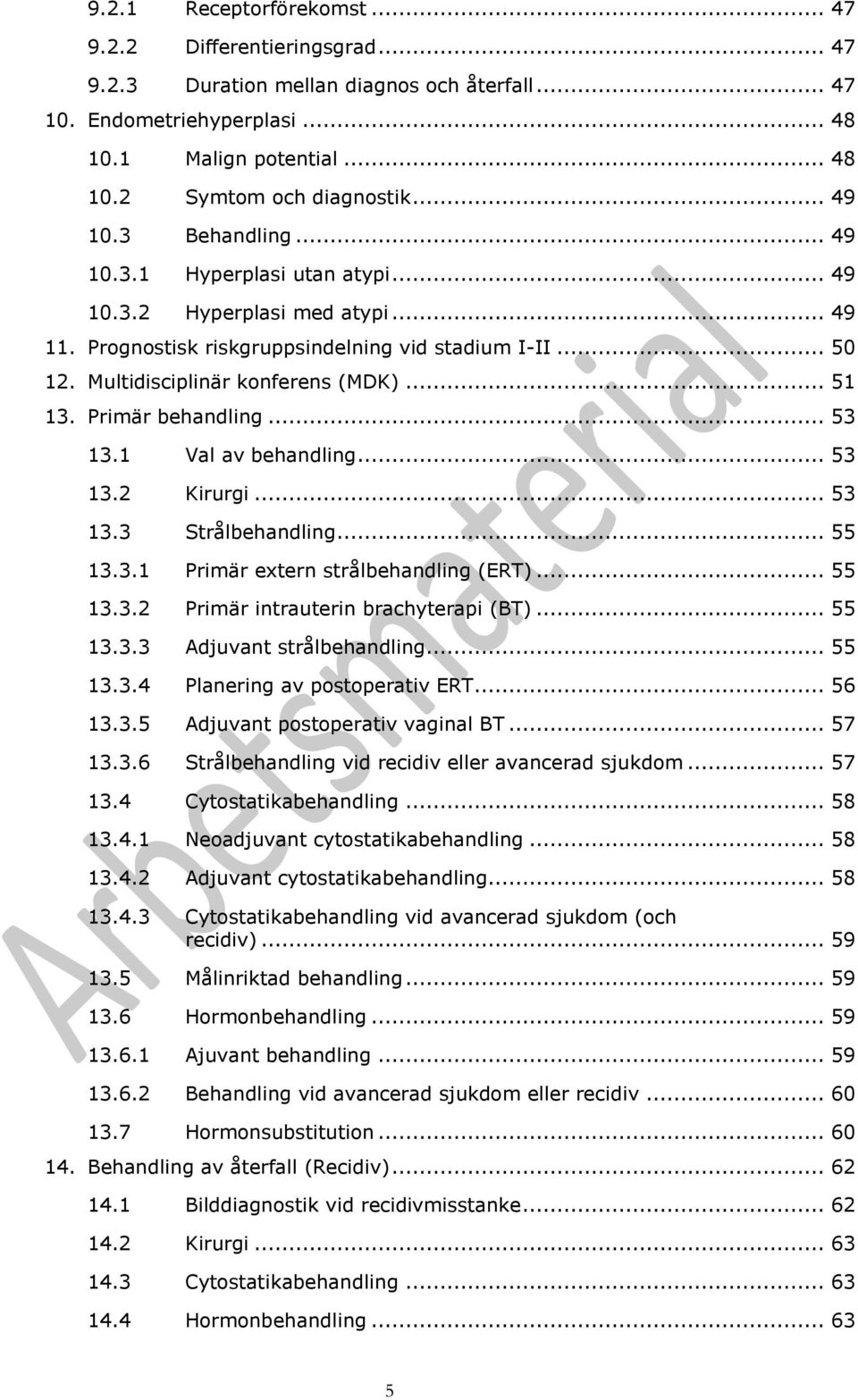 Primär behandling... 53 13.1 Val av behandling... 53 13.2 Kirurgi... 53 13.3 Strålbehandling... 55 13.3.1 Primär extern strålbehandling (ERT)... 55 13.3.2 Primär intrauterin brachyterapi (BT)... 55 13.3.3 Adjuvant strålbehandling.
