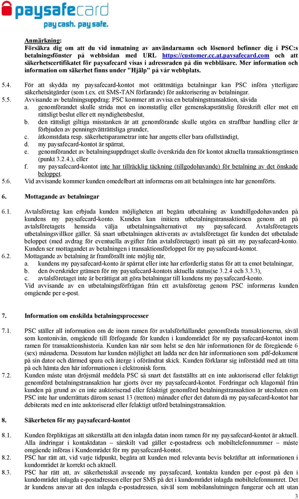 För att skydda my paysafecard-kontot mot orättmätiga betalningar kan PSC införa ytterligare säkerhetsåtgärder (som t.ex. ett SMS-TAN förfarande) för auktorisering av betalningar. 5.