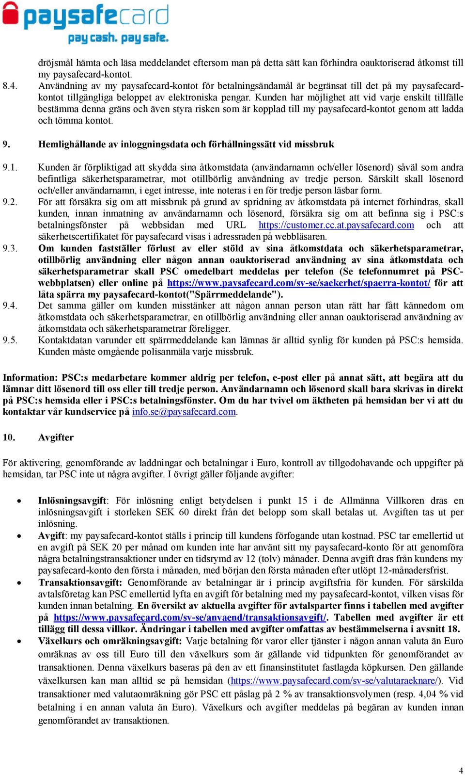 Kunden har möjlighet att vid varje enskilt tillfälle bestämma denna gräns och även styra risken som är kopplad till my paysafecard-kontot genom att ladda och tömma kontot. 9.