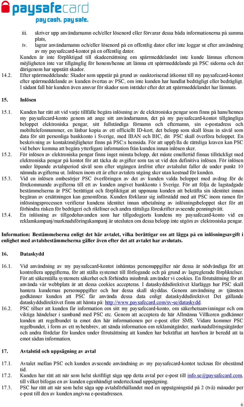 Kunden är inte förpliktigad till skadeersättning om spärrmeddelandet inte kunde lämnas eftersom möjligheten inte var tillgänglig för honom/henne att lämna ett spärrmeddelande på PSC sidorna och det