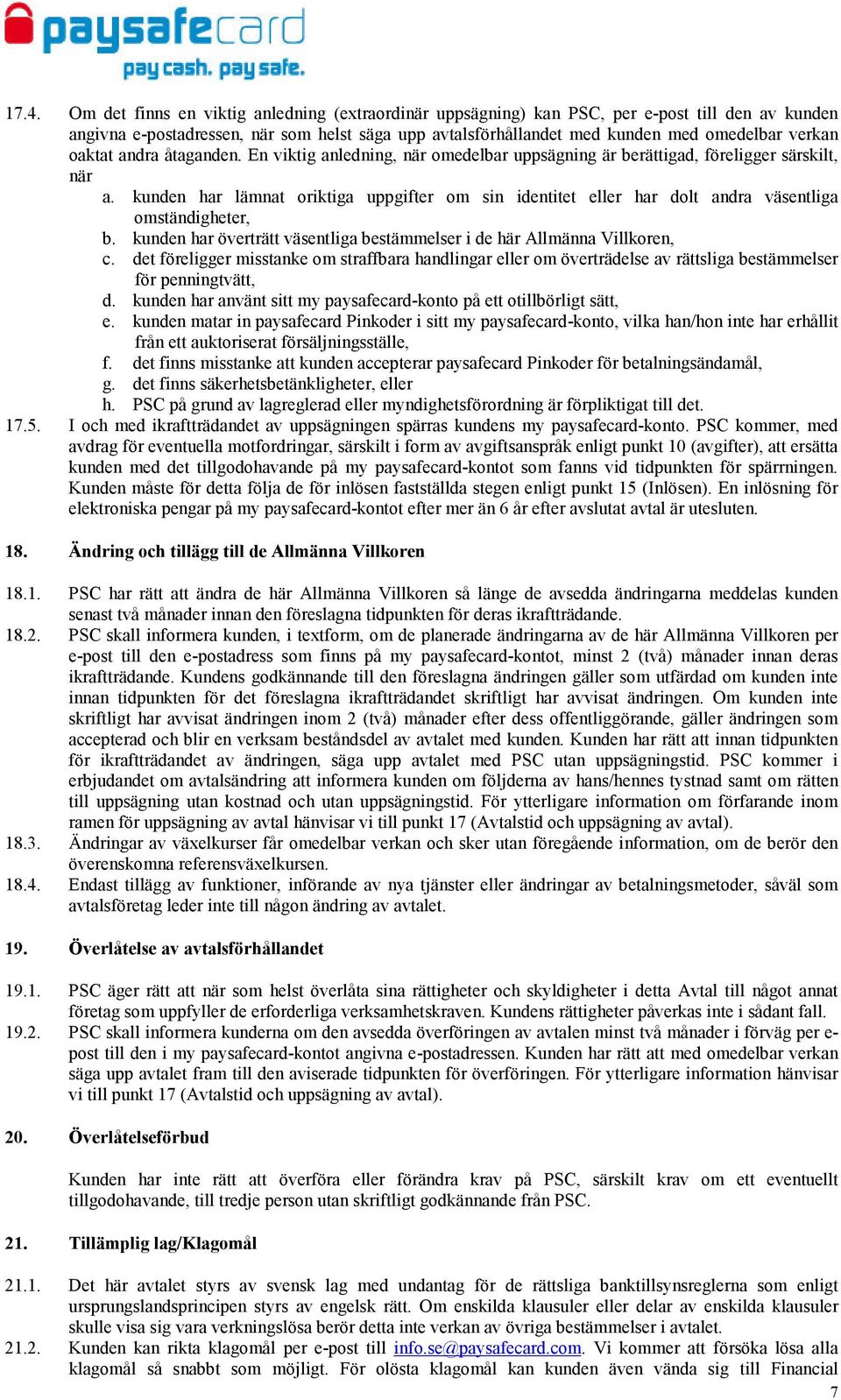 kunden har lämnat oriktiga uppgifter om sin identitet eller har dolt andra väsentliga omständigheter, b. kunden har överträtt väsentliga bestämmelser i de här Allmänna Villkoren, c.