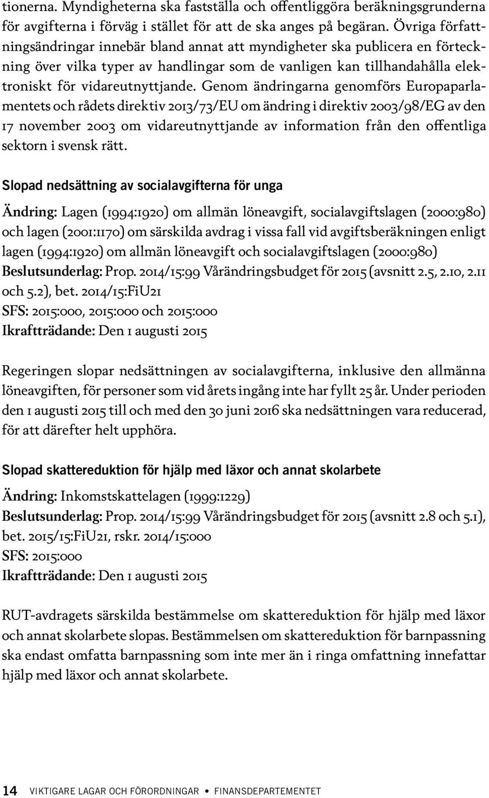 Genom ändringarna genomförs Europaparlamentets och rådets direktiv 2013/73/EU om ändring i direktiv 2003/98/EG av den 17 november 2003 om vidareutnyttjande av information från den offentliga sektorn