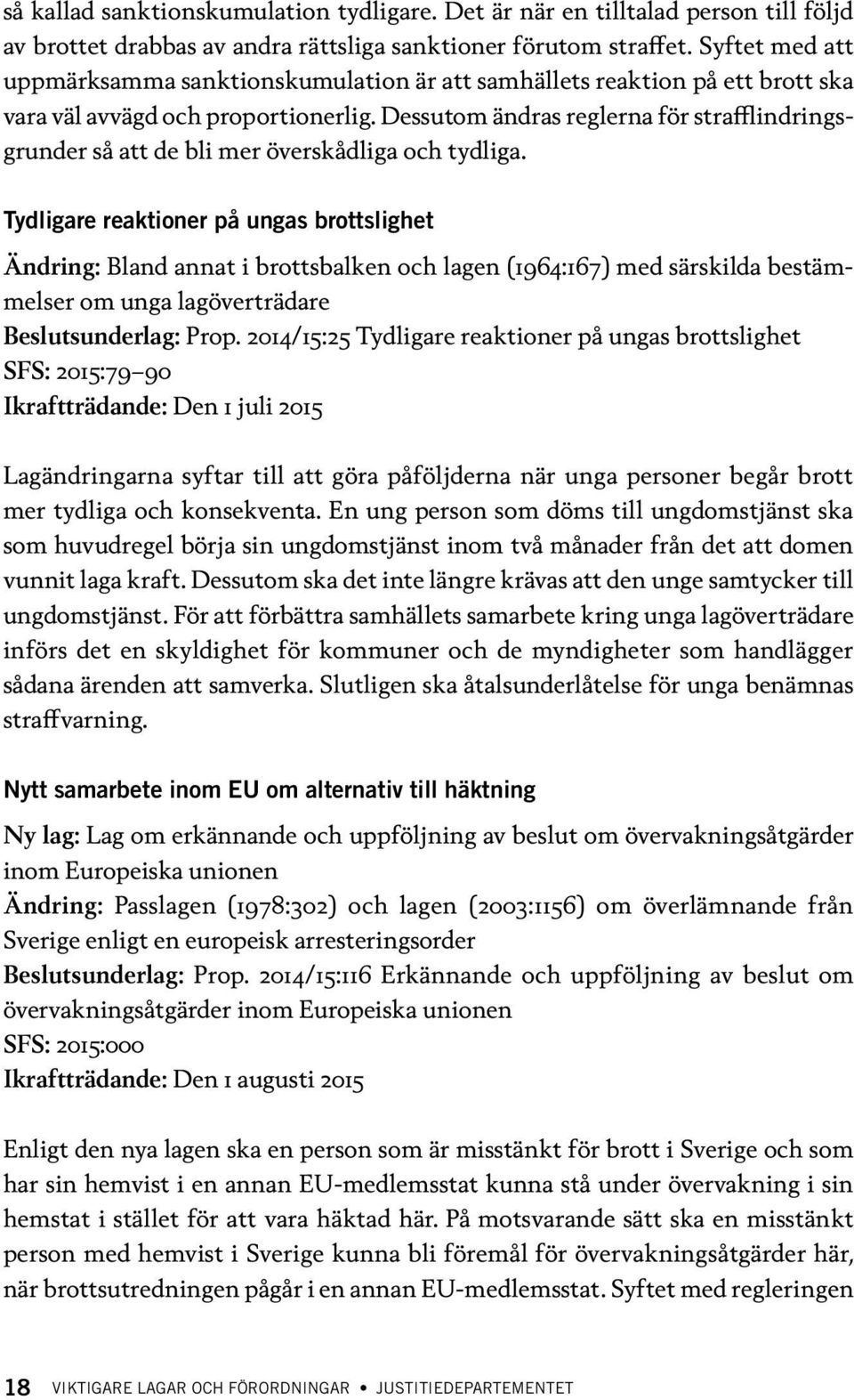 Dessutom ändras reglerna för strafflindringsgrunder så att de bli mer överskådliga och tydliga.