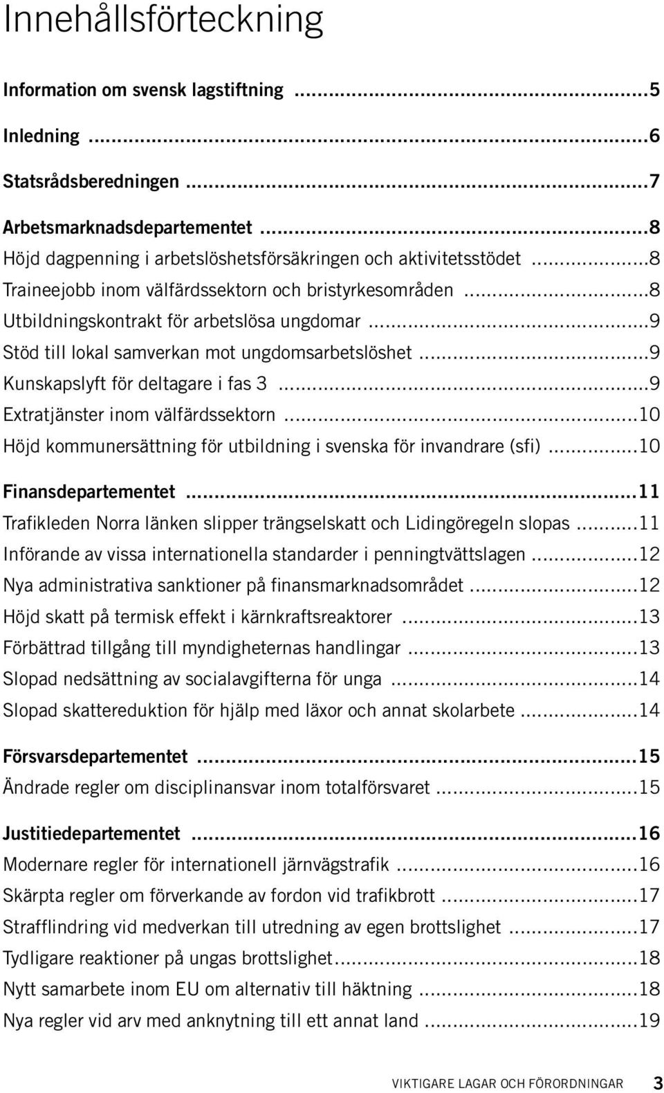 ..9 Extratjänster inom välfärdssektorn...10 Höjd kommunersättning för utbildning i svenska för invandrare (sfi)...10 Finansdepartementet.