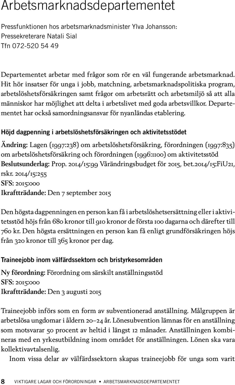 Hit hör insatser för unga i jobb, matchning, arbetsmarknadspolitiska program, arbetslöshetsförsäkringen samt frågor om arbetsrätt och arbetsmiljö så att alla människor har möjlighet att delta i