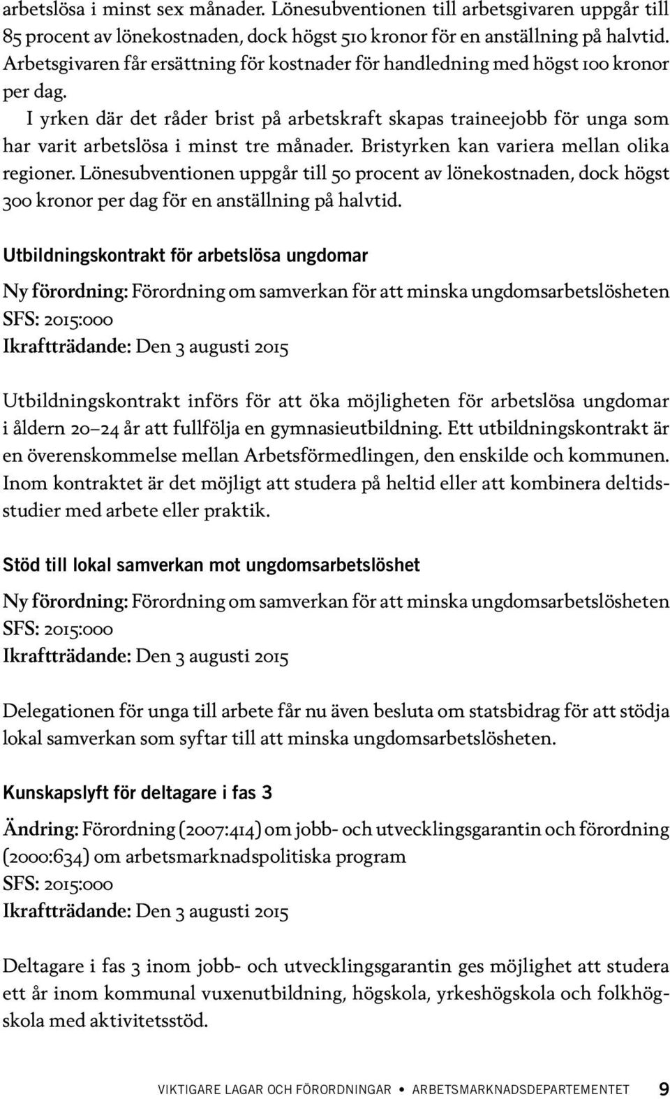 I yrken där det råder brist på arbetskraft skapas traineejobb för unga som har varit arbetslösa i minst tre månader. Bristyrken kan variera mellan olika regioner.