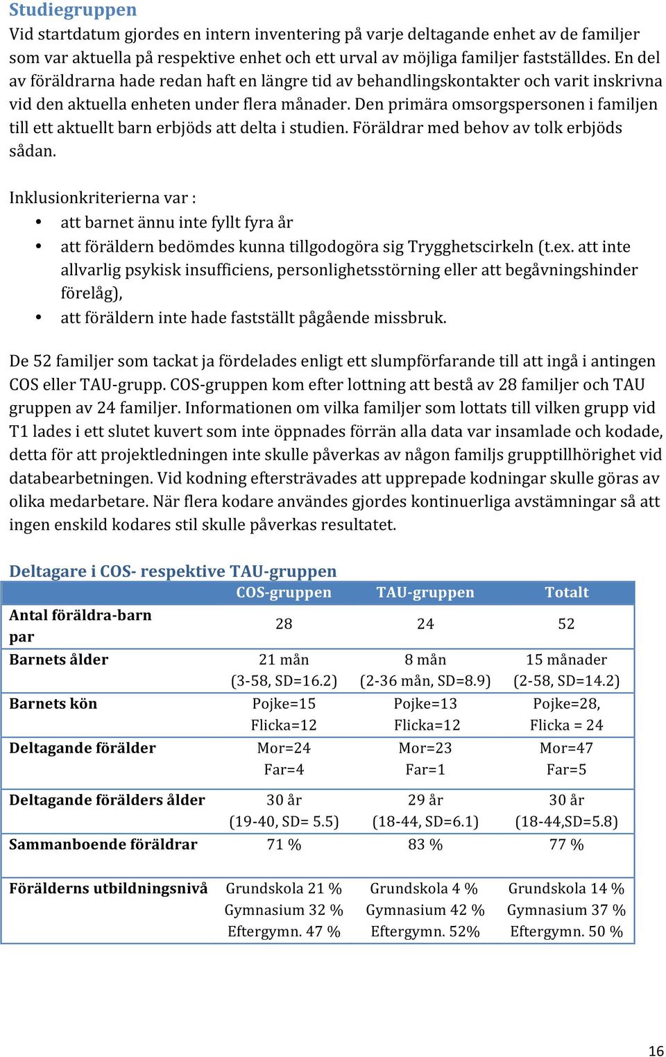 Den primära omsorgspersonen i familjen till ett aktuellt barn erbjöds att delta i studien. Föräldrar med behov av tolk erbjöds sådan.