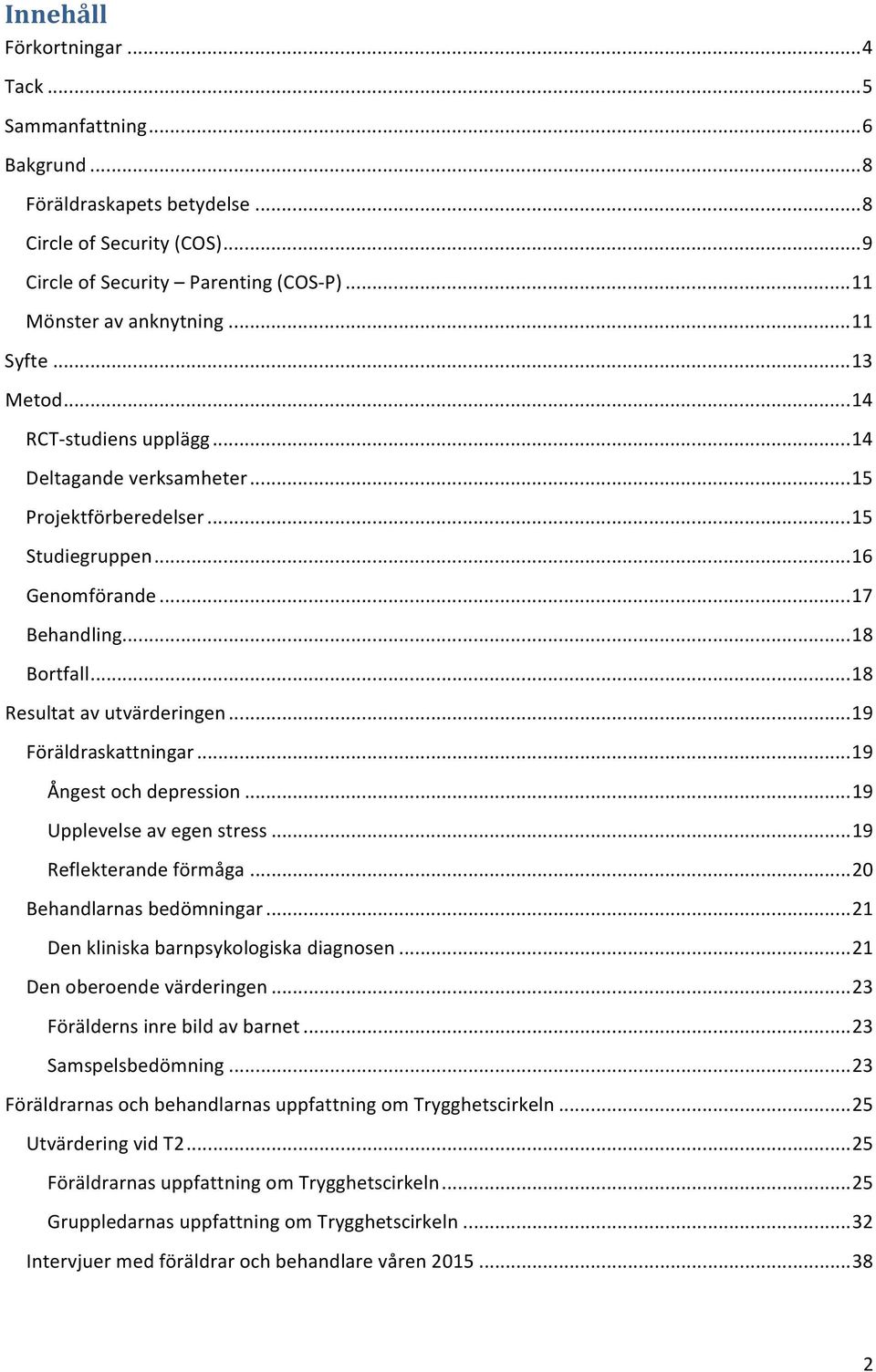 .. 18 Resultat av utvärderingen... 19 Föräldraskattningar... 19 Ångest och depression... 19 Upplevelse av egen stress... 19 Reflekterande förmåga... 20 Behandlarnas bedömningar.