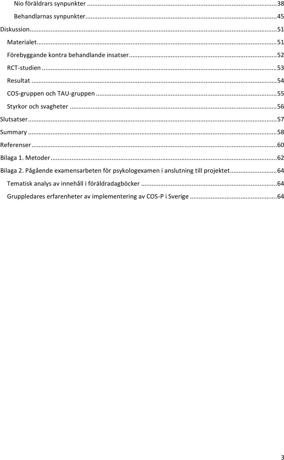 .. 55 Styrkor och svagheter... 56 Slutsatser... 57 Summary... 58 Referenser... 60 Bilaga 1. Metoder... 62 Bilaga 2.