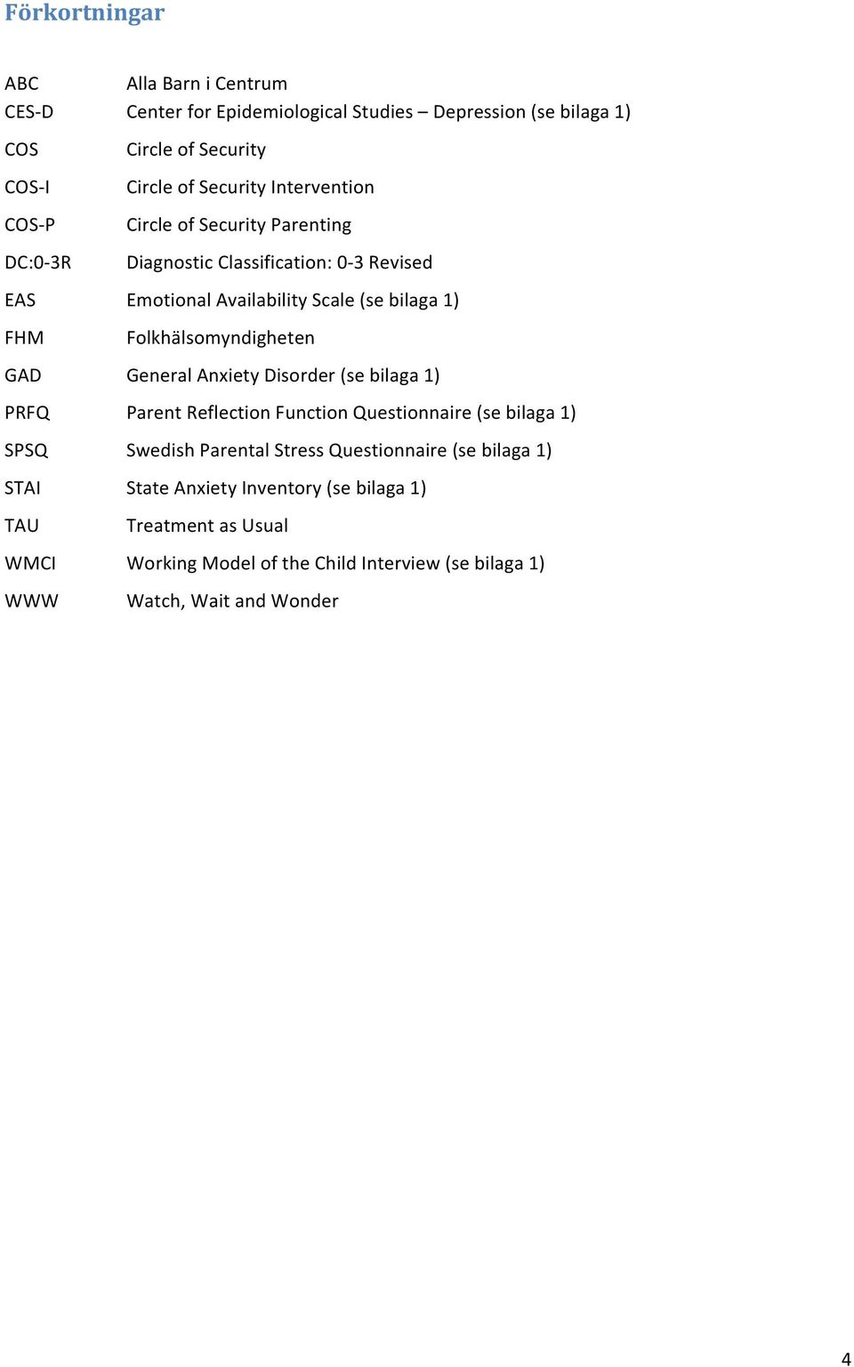 Folkhälsomyndigheten GAD General Anxiety Disorder (se bilaga 1) PRFQ Parent Reflection Function Questionnaire (se bilaga 1) SPSQ Swedish Parental Stress