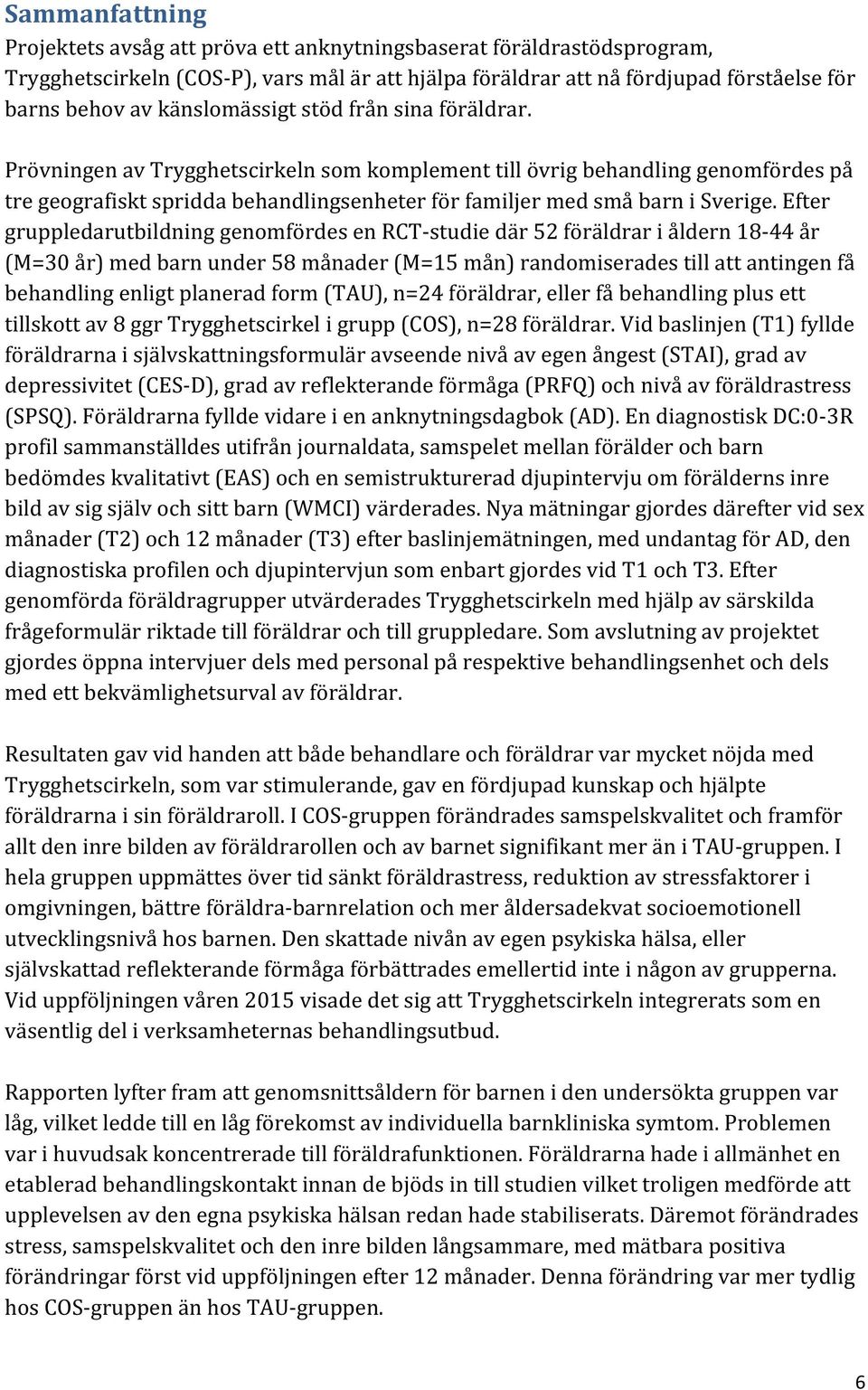 Prövningen av Trygghetscirkeln som komplement till övrig behandling genomfördes på tre geografiskt spridda behandlingsenheter för familjer med små barn i Sverige.