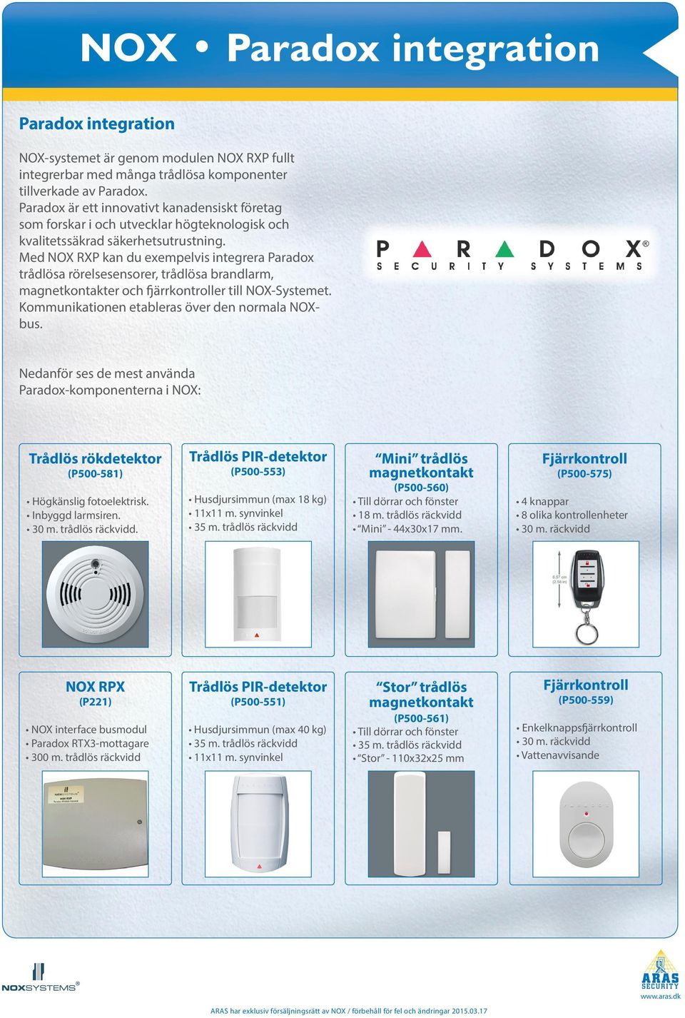 Med NOX RXP kan du exempelvis integrera Paradox trådlösa rörelsesensorer, trådlösa brandlarm, magnetkontakter och fjärrkontroller till NOX-Systemet. Kommunikationen etableras över den normala NOXbus.