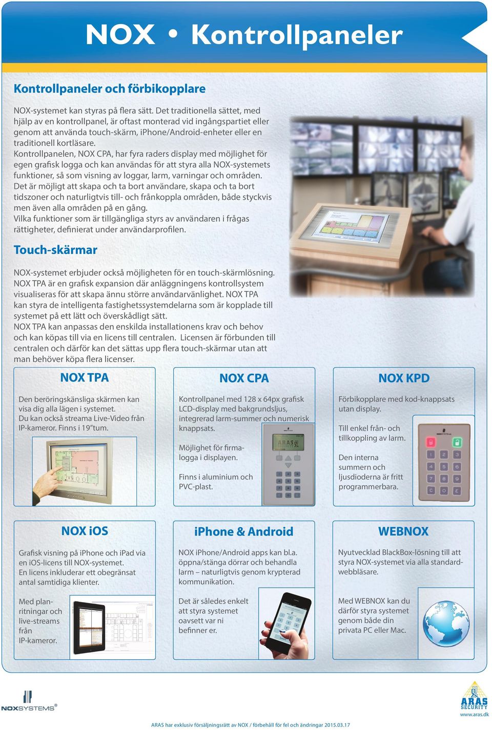 Kontrollpanelen, NOX CPA, har fyra raders display med möjlighet för egen grafisk logga och kan användas för att styra alla NOX-systemets funktioner, så som visning av loggar, larm, varningar och