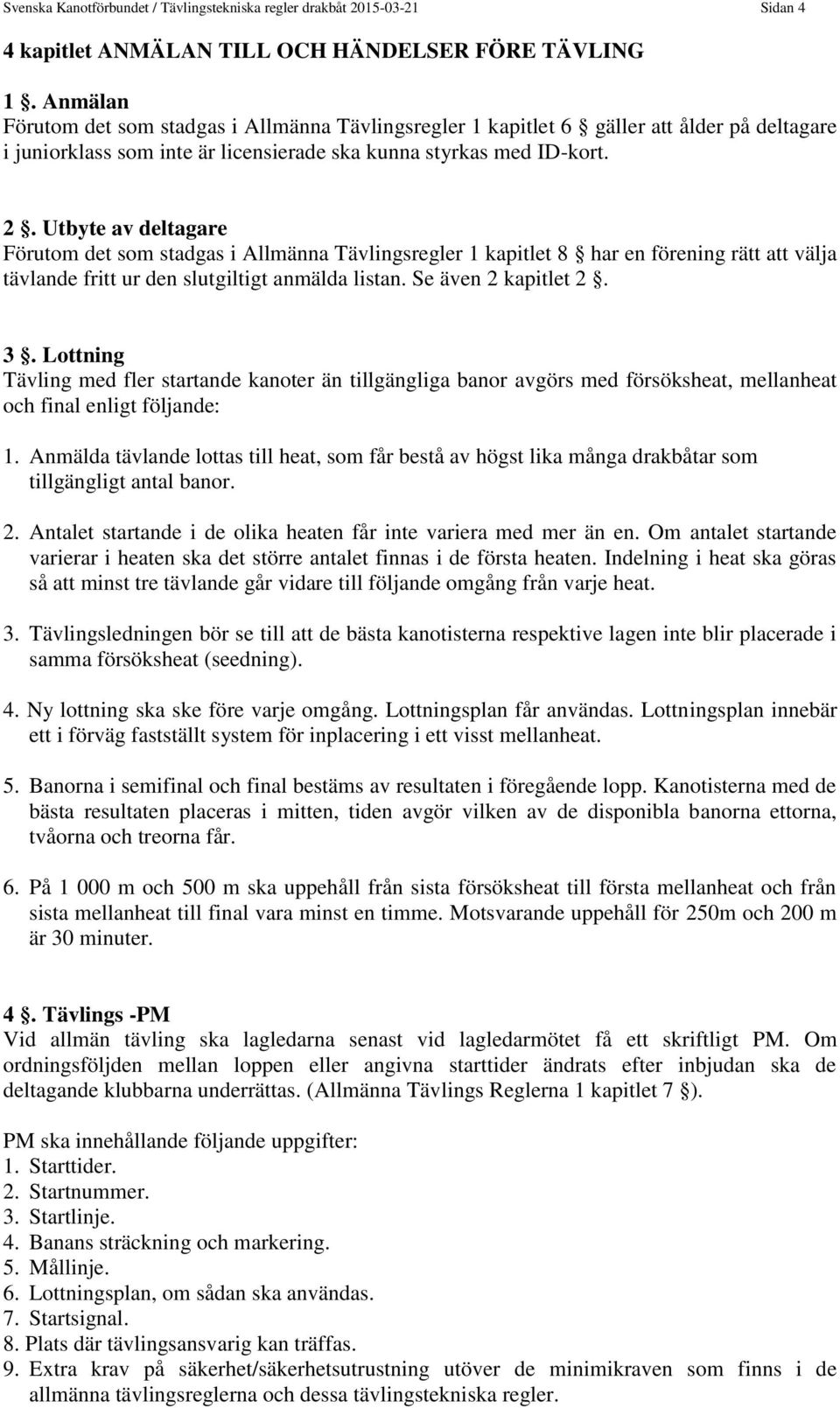 Utbyte av deltagare Förutom det som stadgas i Allmänna Tävlingsregler 1 kapitlet 8 har en förening rätt att välja tävlande fritt ur den slutgiltigt anmälda listan. Se även 2 kapitlet 2. 3.