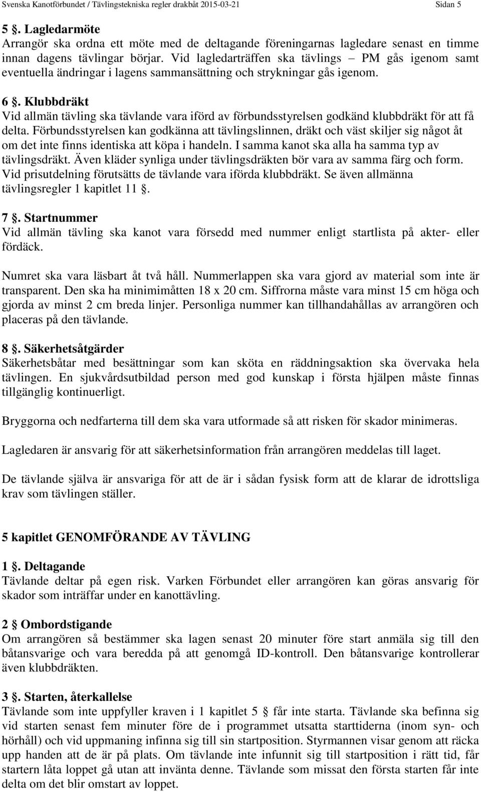 Vid lagledarträffen ska tävlings PM gås igenom samt eventuella ändringar i lagens sammansättning och strykningar gås igenom. 6.